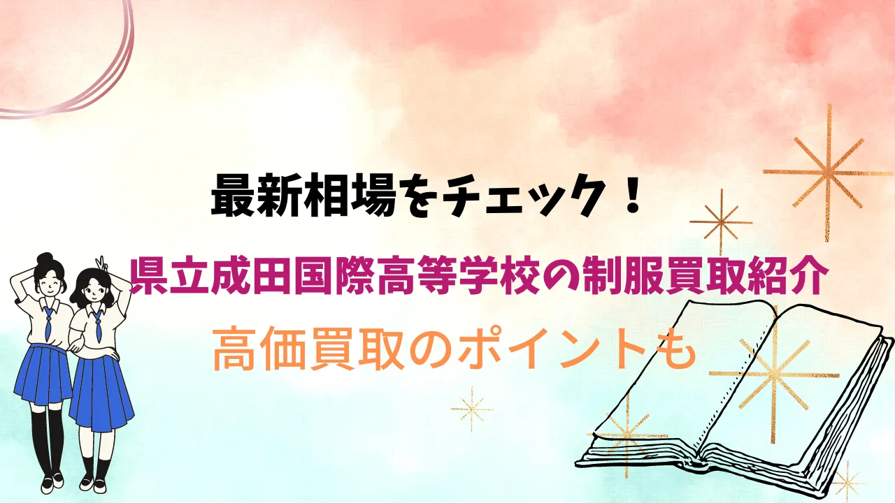 【県立成田国際高等学校】制服の買取相場は？高く売るためのポイントも解説します アイキャッチ画像